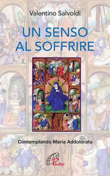 Un senso al soffrire. Contemplando Maria Addolorata - Valentino Salvoldi - copertina