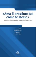 Ama il prossimo tuo come te stesso. La vita in relazione prospettive etiche