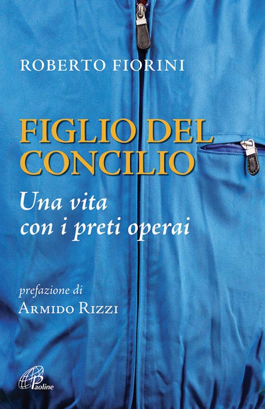 Figlio del Concilio. Una vita con i preti operai - Roberto Fiorini - copertina