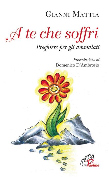 A te che soffri. Preghiera per gli ammalati - Gianni Mattia - copertina
