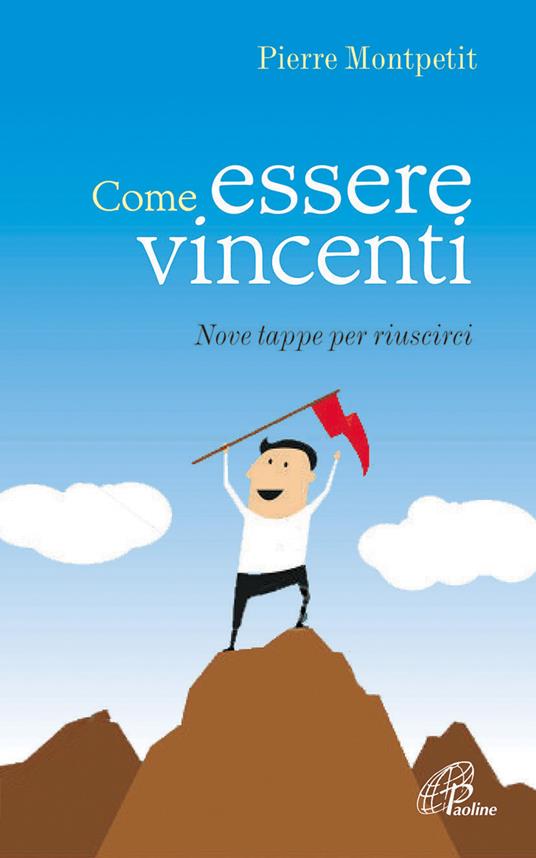 Come essere vincenti. Nove tappe per riuscirci - Pierre Montpetit - copertina