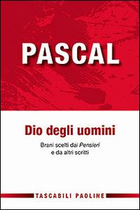 Dio degli uomini. Brani scelti dai «Pensieri» e da altri scritti - Blaise Pascal - copertina