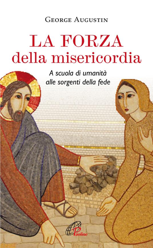 La forza della misericordia. A scuola di umanità alle sorgenti della fede - George Augustin - copertina