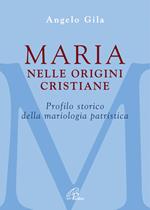 Maria nelle origini cristiane. Profilo storico della mariologia patristica