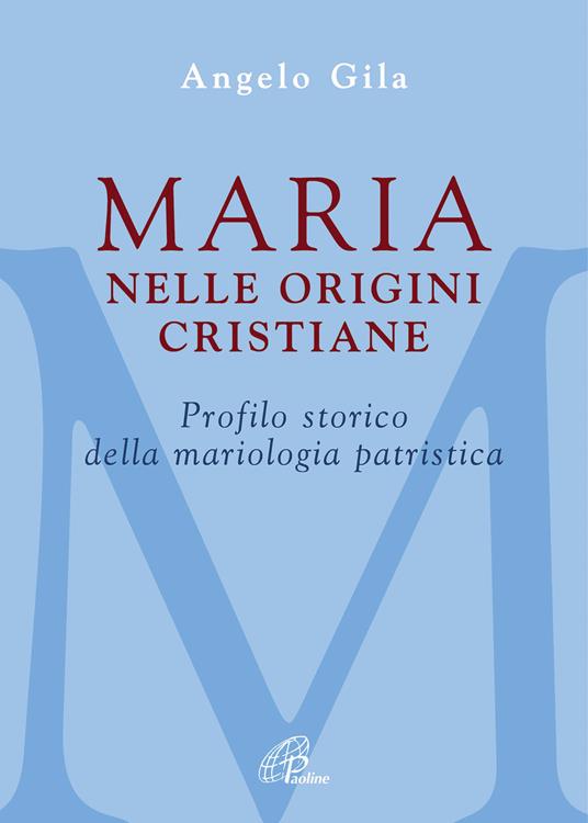 Maria nelle origini cristiane. Profilo storico della mariologia patristica - Angelo Gila - copertina