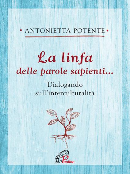La linfa delle parole sapienti... Dialogando sull'interculturalità - Antonietta Potente - copertina