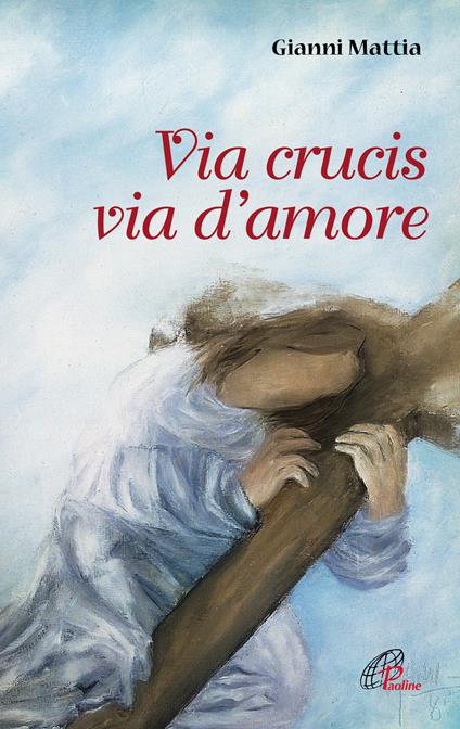 Via crucis via d'amore - Gianni Mattia - copertina