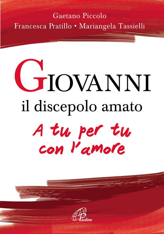 Giovanni il discepolo amato. A tu per tu con l'amore - Gaetano Piccolo,Francesca Pratillo,Mariangela Tassielli - copertina