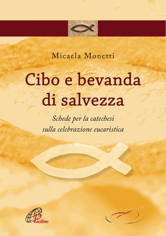 Cibo e bevanda di salvezza. Schede per la catechesi sulla celebrazione eucaristica - Micaela Monetti - copertina