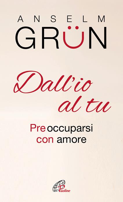 Dall'io al tu. Preoccuparsi con amore - Anselm Grün - copertina