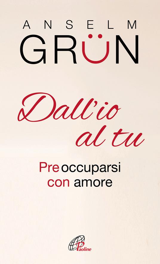 Dall'io al tu. Preoccuparsi con amore - Anselm Grün - copertina