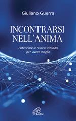 Incontrarsi nell'anima. Potenziare le risorse interiori per vivere meglio