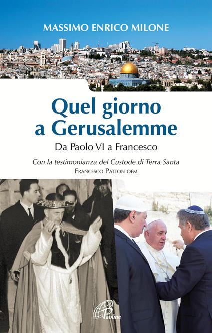 Quel giorno a Gerusalemme. Da Paolo VI a Francesco - Massimo Enrico Milone - copertina