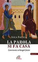 La Parola si fa casa. Commento ai Vangeli festivi. Anno C