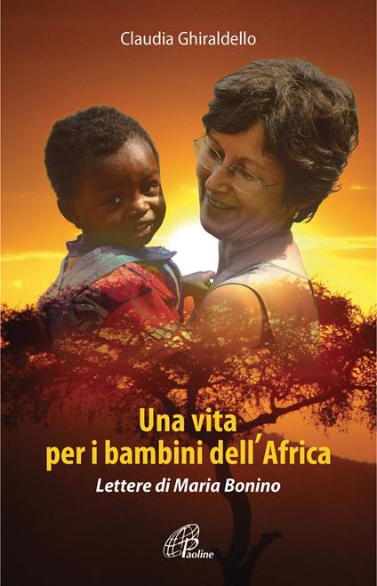 Una vita per i bambini dell'Africa. Lettere di Maria Bonino. Ediz. illustrata - Claudia Ghiraldello - copertina