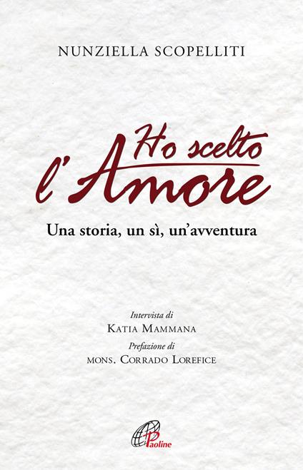 Ho scelto l'amore. Una storia, un sì, un'avventura - Nunziella Scopelliti,Katia Mammana - copertina