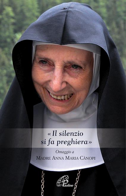 «Il silenzio si fa preghiera». Omaggio a Madre Anna Maria Canopi - Anna Maria Cànopi - copertina