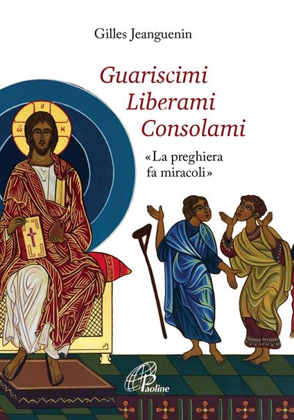 Guariscimi liberami consolami. «La preghiera fa miracoli» - Gilles Jeanguenin - copertina