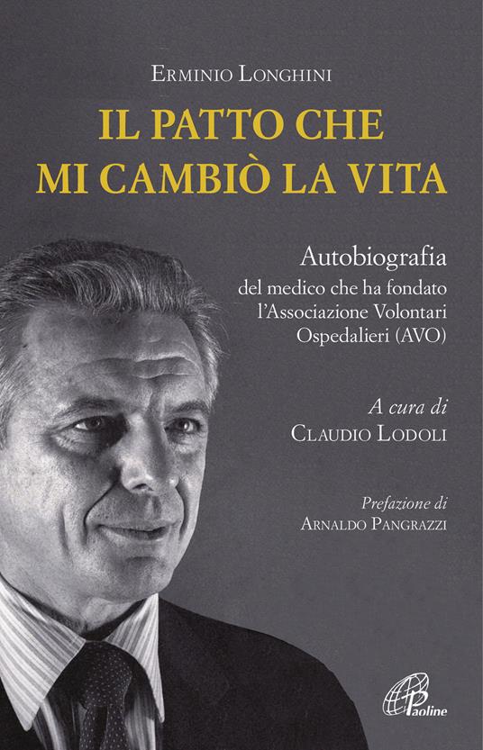 Il patto che mi cambiò la vita. Autobiografia del medico che ha fondato l'Associazione Volontari Ospedalieri (AVO) - Erminio Longhini - copertina