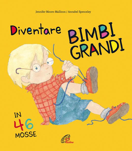 Diventare bimbi grandi in 46 mosse. Ediz. a colori - Annabel Spenceley,Jennifer Moore Malllinos - copertina