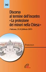 Discorso al termine dell'incontro «La protezione dei minori nella Chiesa» (Vaticano 21-24 febbraio 2019)