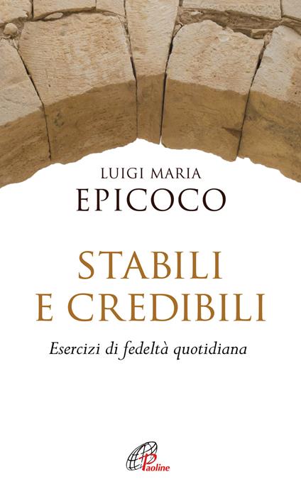 Stabili e credibili. Esercizi di fedeltà quotidiana - Luigi Maria Epicoco - copertina