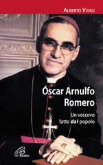 Oscar Arnulfo Romero. Un vescovo fatto dal popolo