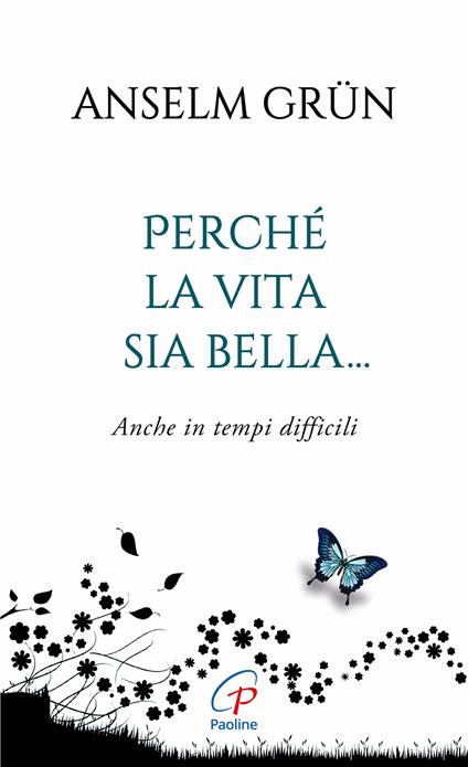 Perché la vita sia bella... Anche in tempi difficili. Ediz. integrale - Anselm Grün - copertina