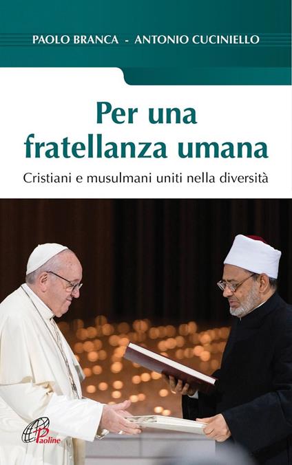 Per una fratellanza umana. Cristiani e musulmani uniti nella diversità - Antonio Cuciniello,Paolo Branca - copertina