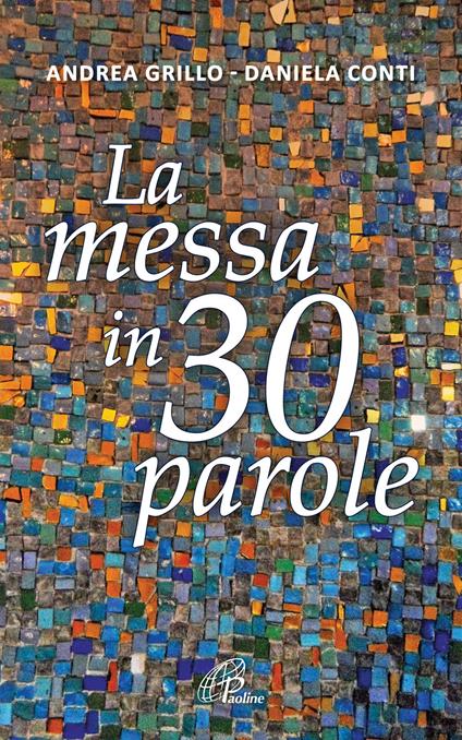 La messa in 30 parole. Un piccolo abbecedario - Andrea Grillo,Daniela Conti - copertina