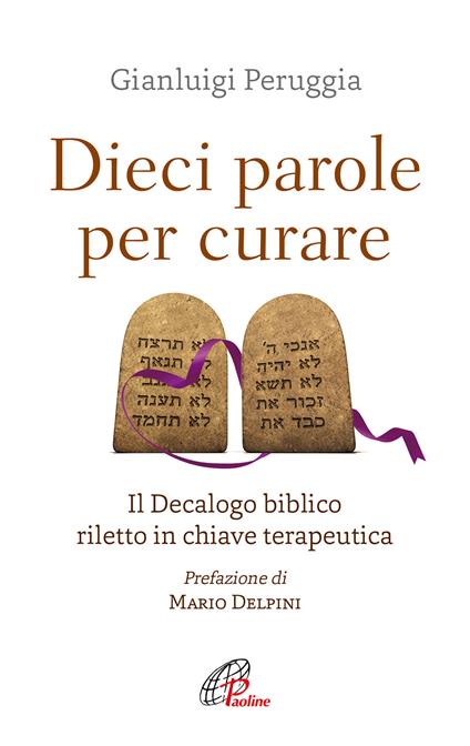 Dieci parole per curare. Il decalogo biblico riletto in chiave terapeutica - Gianluigi Peruggia - copertina