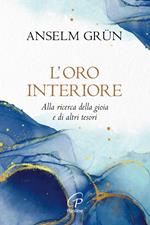 L' oro interiore. Alla ricerca della gioia e di altri tesori. Nuova ediz.