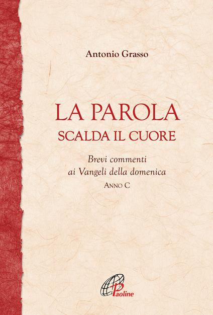 La parola scalda il cuore. Brevi commenti ai Vangeli della domenica. Anno C - Antonio Grasso - copertina