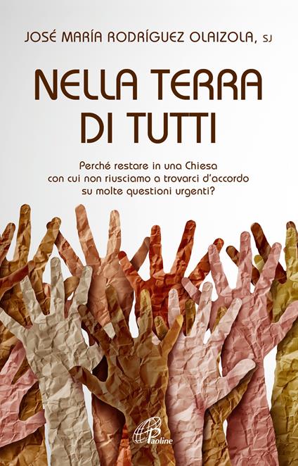 Nella terra di tutti. Perché restare in una Chiesa con cui non riusciamo a trovarci d’accordo su molte questioni urgenti? - José Maria Rodríguez Olaizola - copertina