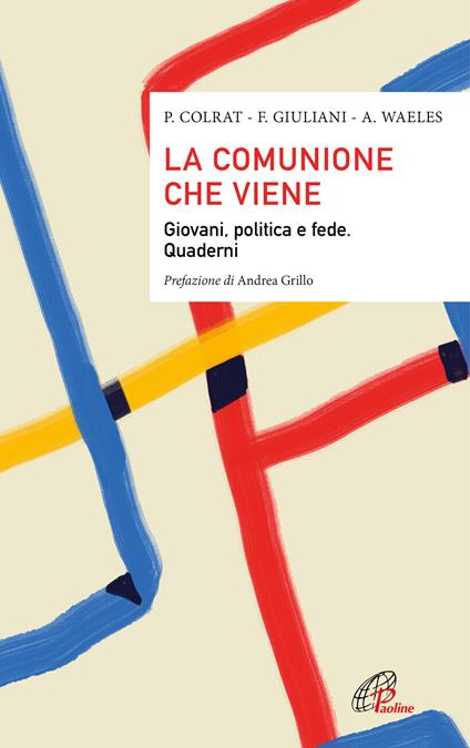 La comunione che viene. Giovani, politica e fede. Quaderni - Paul Colrat,Anne Waeles,Foucauld Giuliani - copertina
