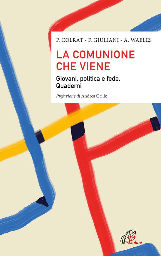 La comunione che viene. Giovani, politica e fede. Quaderni - Paul Colrat,Anne Waeles,Foucauld Giuliani - copertina
