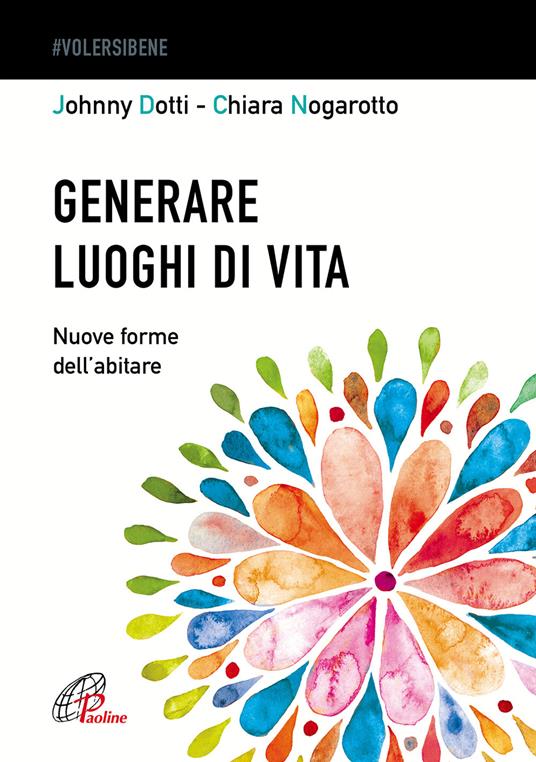 Generare luoghi di vita. Nuove forme dell'abitare - Johnny Dotti,Chiara Nogarotto - copertina