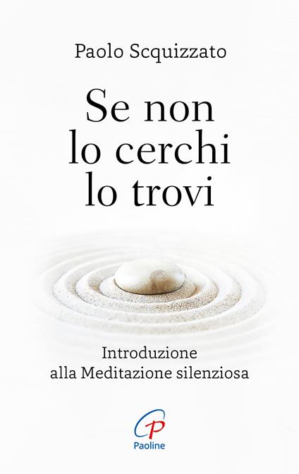 Se non lo cerchi lo trovi. Introduzione alla meditazione silenziosa - Paolo Scquizzato - copertina