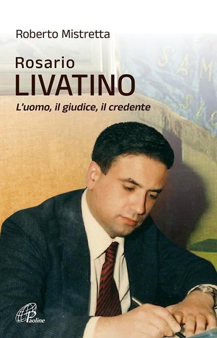 Rosario Livatino. L'uomo, il giudice, il credente. Nuova ediz. - Roberto Mistretta - copertina
