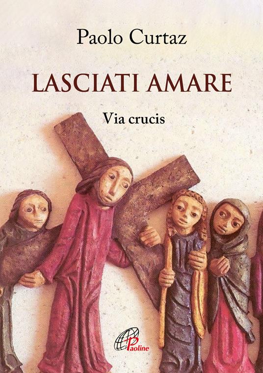 Lasciati amare. Via crucis. Ediz. illustrata - Paolo Curtaz - copertina