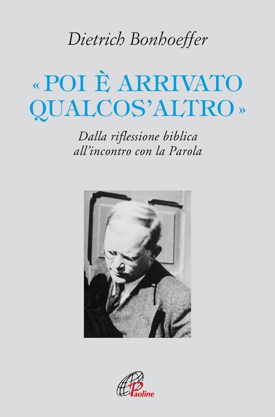 «Poi è arrivato qualcos'altro». Dalla riflessione biblica all’incontro con la Parola - Dietrich Bonhoeffer - copertina