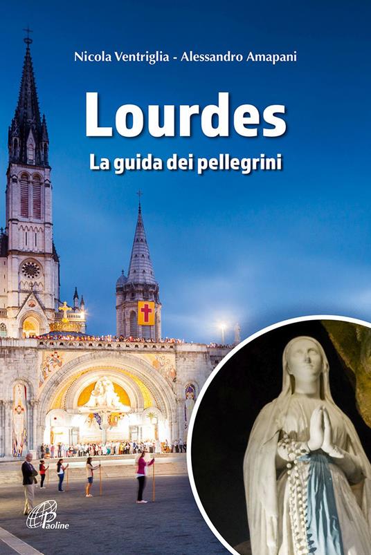 Lourdes. La guida dei pellegrini. Ediz. a colori - Nicola Ventriglia,Alessandro Amapani - copertina
