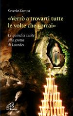 «Verrò a trovarti tutte le volte che vorrai». Le quindici visite alla grotta di Lourdes. Ediz. illustrata
