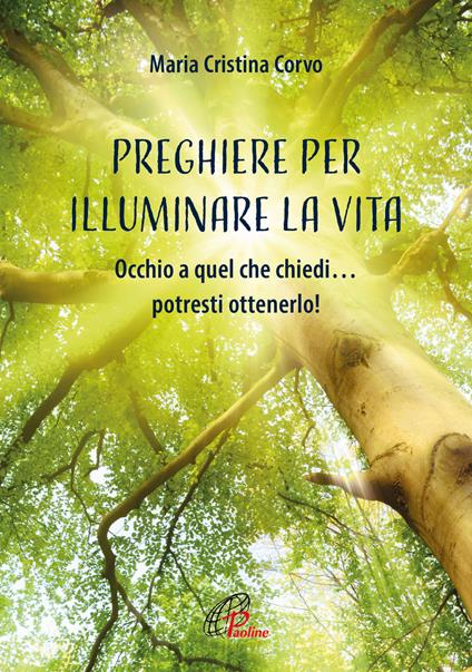 Preghiere per illuminare la vita. Occhio a quel che chiedi… potresti ottenerlo! Ediz. illustrata - Maria Cristina Corvo - copertina