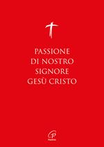 Passione di nostro Signore Gesù Cristo. I Vangeli per la Domenica delle Palme (anno A, B, C) e il Venerdì Santo