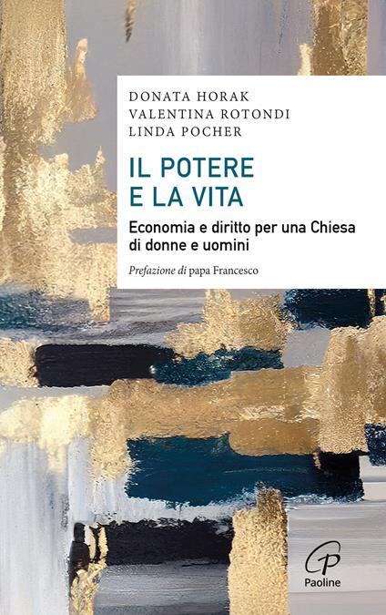 Il potere e la vita. Economia e diritto per una Chiesa di donne e uomini - Donata Horak,Valentina Rotondi,Linda Pocher - copertina