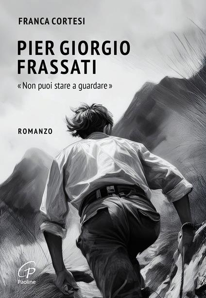 Pier Giorgio Frassati. «Non puoi stare a guardare» - Franca Cortesi - copertina