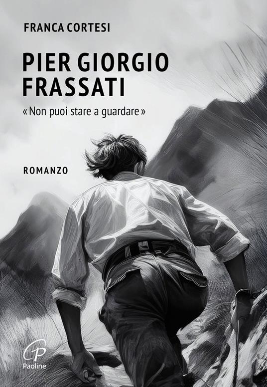 Pier Giorgio Frassati. «Non puoi stare a guardare» - Franca Cortesi - copertina
