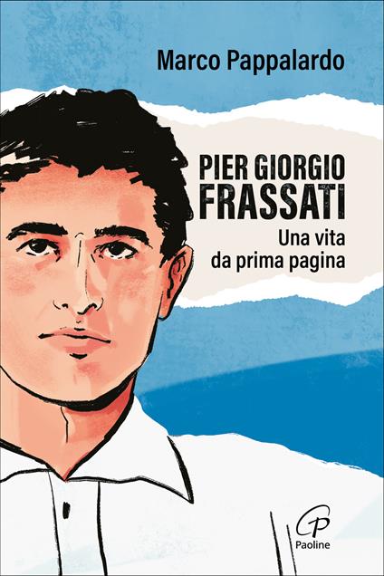 Pier Giorgio Frassati. Una vita da prima pagina - Marco Pappalardo - copertina