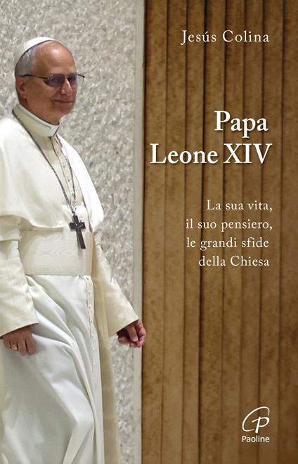 Papa Leone XIV. La sua vita, il suo pensiero, le grandi sfide della Chiesa - Jesús Colina - copertina